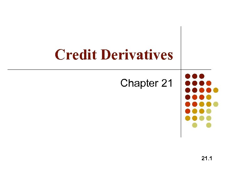 Credit Derivatives Chapter 21 21. 1 