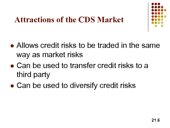 Attractions of the CDS Market l l l Allows credit risks to be traded