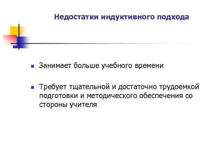 Недостатки индуктивного подхода n n Занимает больше учебного времени Требует тщательной и достаточно трудоемкой