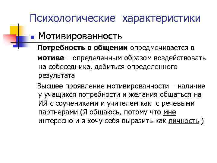 Психологические характеристики n Мотивированность Потребность в общении опредмечивается в мотиве – определенным образом воздействовать