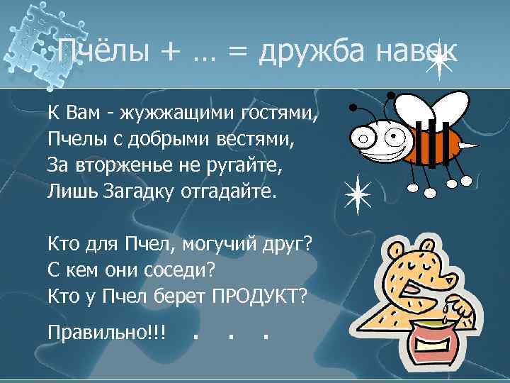 Пчёлы + … = дружба навек К Вам - жужжащими гостями, Пчелы с добрыми