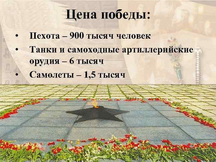 Цена победы: • • • Пехота – 900 тысяч человек Танки и самоходные артиллерийские