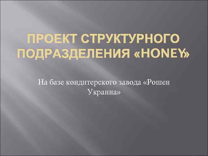 ПРОЕКТ СТРУКТУРНОГО ПОДРАЗДЕЛЕНИЯ «HONEY » На базе кондитерского завода «Рошен Украина» 