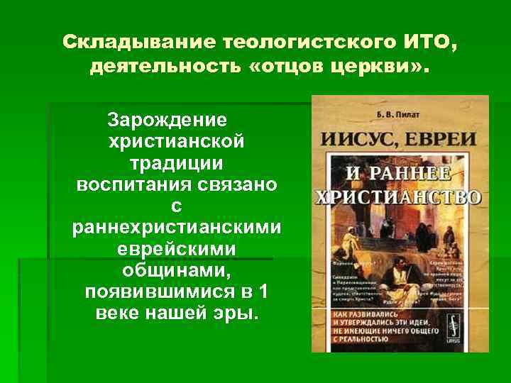 Складывание теологистского ИТО, деятельность «отцов церкви» . Зарождение христианской традиции воспитания связано с раннехристианскими
