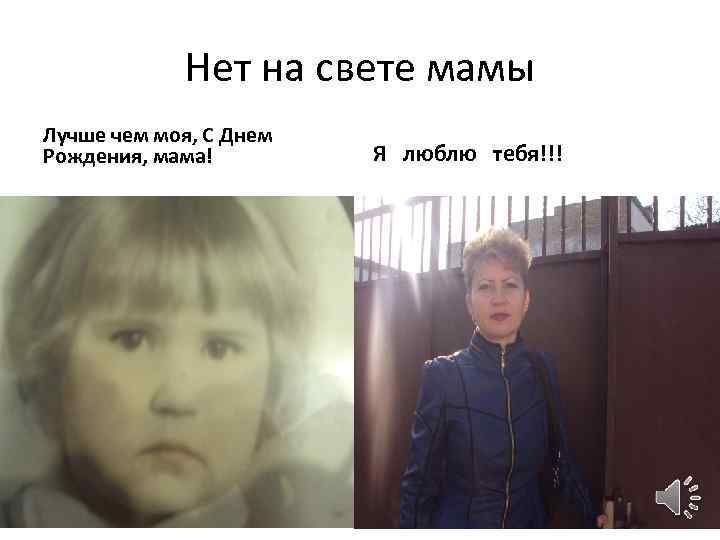 Нет на свете мамы Лучше чем моя, С Днем Рождения, мама! Я люблю тебя!!!