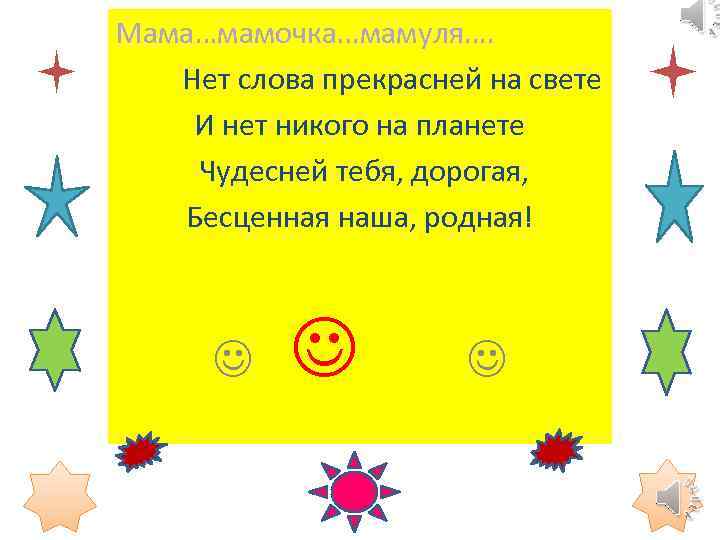 Мама…мамочка…мамуля…. Нет слова прекрасней на свете И нет никого на планете Чудесней тебя, дорогая,