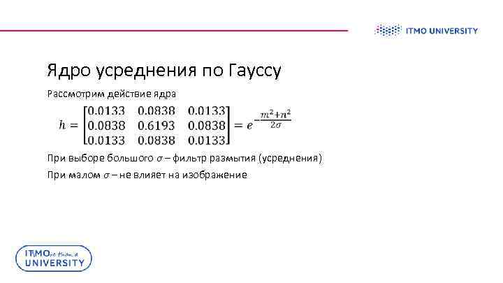 Ядро усреднения по Гауссу Рассмотрим действие ядра При выборе большого σ – фильтр размытия