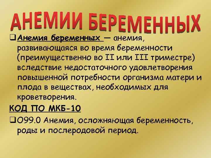 q Анемия беременных — анемия, развивающаяся во время беременности (преимущественно во II или III