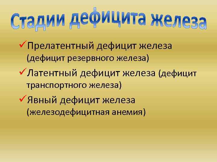 üПрелатентный дефицит железа (дефицит резервного железа) üЛатентный дефицит железа (дефицит транспортного железа) üЯвный дефицит