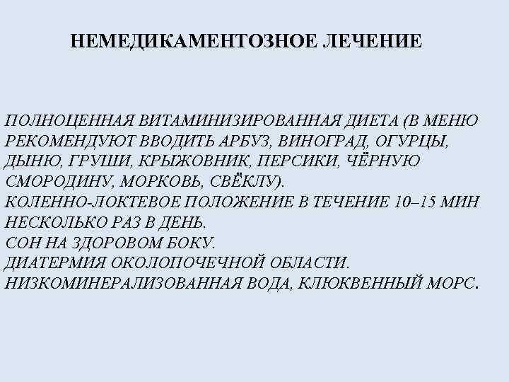 НЕМЕДИКАМЕНТОЗНОЕ ЛЕЧЕНИЕ ПОЛНОЦЕННАЯ ВИТАМИНИЗИРОВАННАЯ ДИЕТА (В МЕНЮ РЕКОМЕНДУЮТ ВВОДИТЬ АРБУЗ, ВИНОГРАД, ОГУРЦЫ, ДЫНЮ, ГРУШИ,