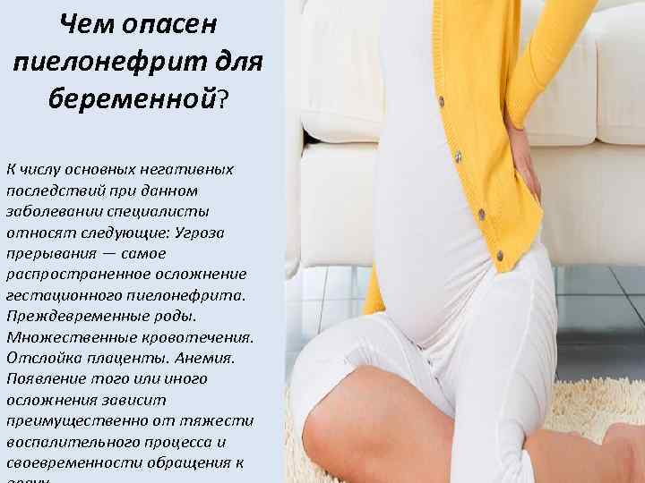 Чем опасен пиелонефрит для беременной? К числу основных негативных последствий при данном заболевании специалисты