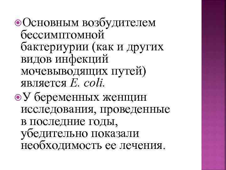  Основным возбудителем бессимптомной бактериурии (как и других видов инфекций мочевыводящих путей) является Е.