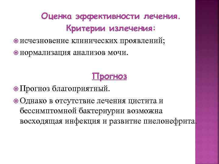 Оценка эффективности лечения. Критерии излечения: исчезновение клинических проявлений; нормализация анализов мочи. Прогноз благоприятный. Однако