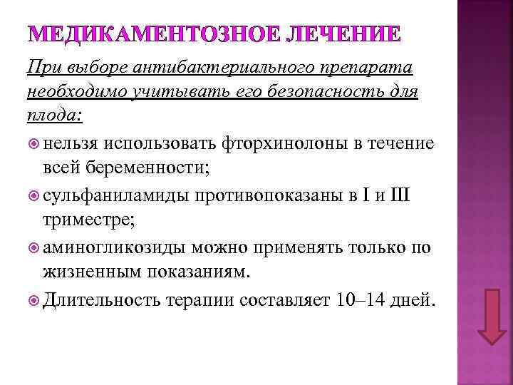 МЕДИКАМЕНТОЗНОЕ ЛЕЧЕНИЕ При выборе антибактериального препарата необходимо учитывать его безопасность для плода: нельзя использовать