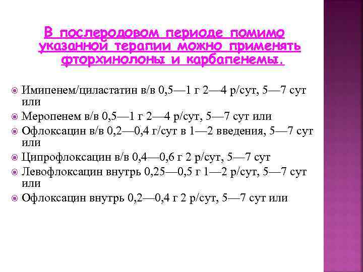 В послеродовом периоде помимо указанной терапии можно применять фторхинолоны и карбапенемы. Имипенем/циластатин в/в 0,