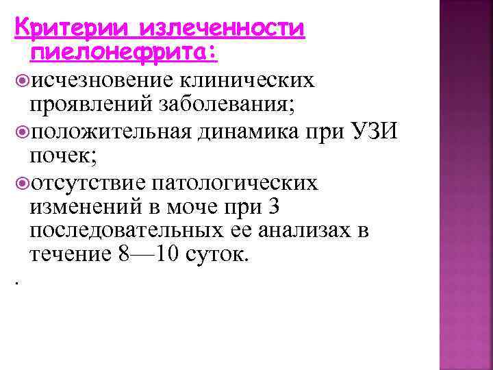 Критерии излеченности пиелонефрита: исчезновение клинических проявлений заболевания; положительная динамика при УЗИ почек; отсутствие патологических