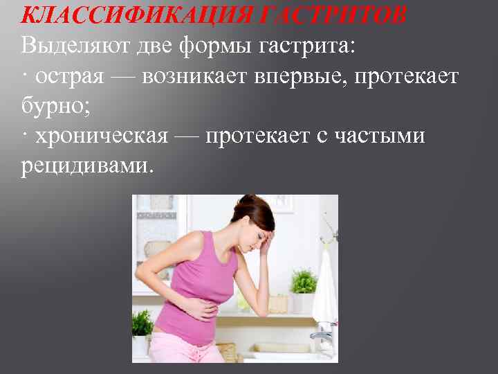 КЛАССИФИКАЦИЯ ГАСТРИТОВ Выделяют две формы гастрита: · острая — возникает впервые, протекает бурно; ·