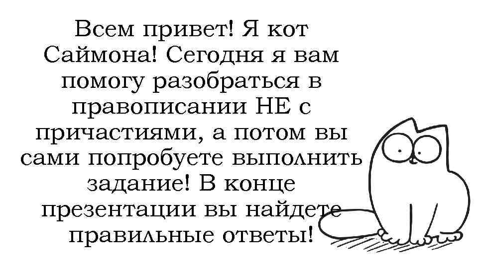 Всем привет! Я кот Саймона! Сегодня я вам помогу разобраться в правописании НЕ с