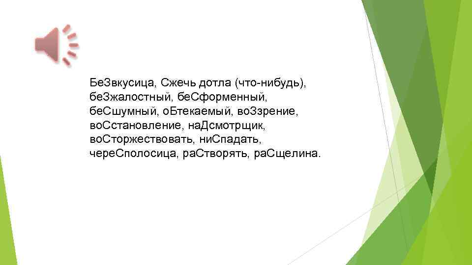 Бе. Звкусица, Сжечь дотла (что-нибудь), бе. Зжалостный, бе. Сформенный, бе. Сшумный, о. Бтекаемый, во.