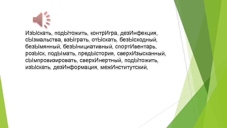 Из. Ыскать, под. Ытожить, контр. Игра, дез. Инфекция, с. Ызмальства, вз. Ыграть, от. Ыскать,