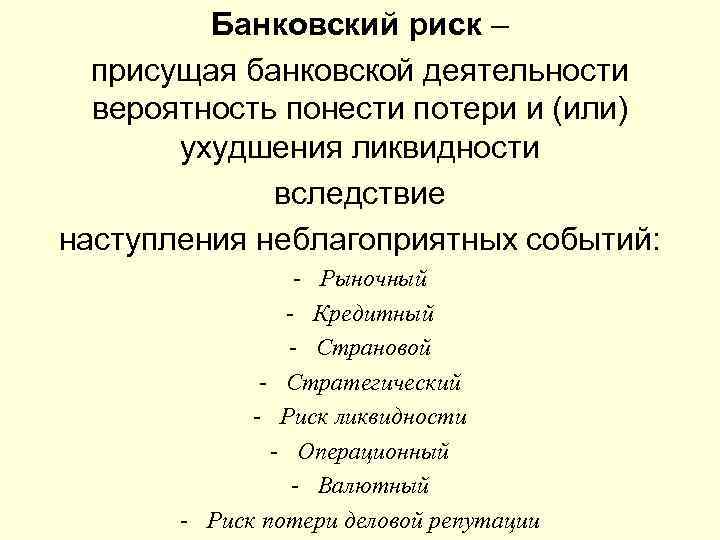 Банковский риск – присущая банковской деятельности вероятность понести потери и (или) ухудшения ликвидности вследствие