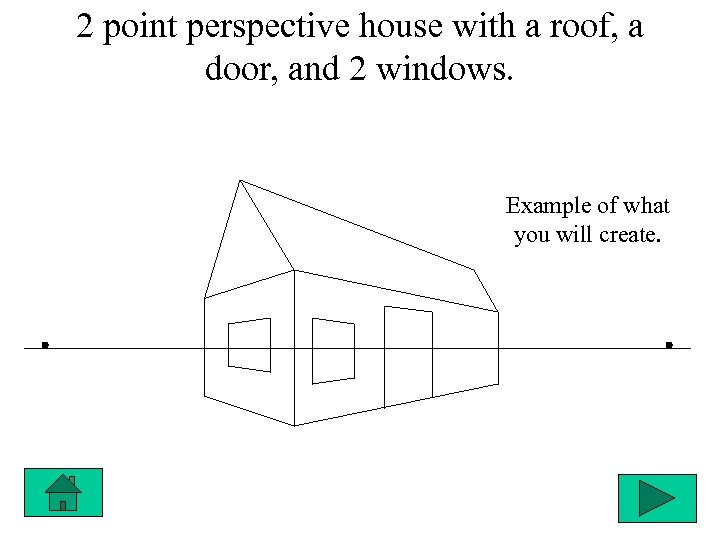 2 point perspective house with a roof, a door, and 2 windows. Example of