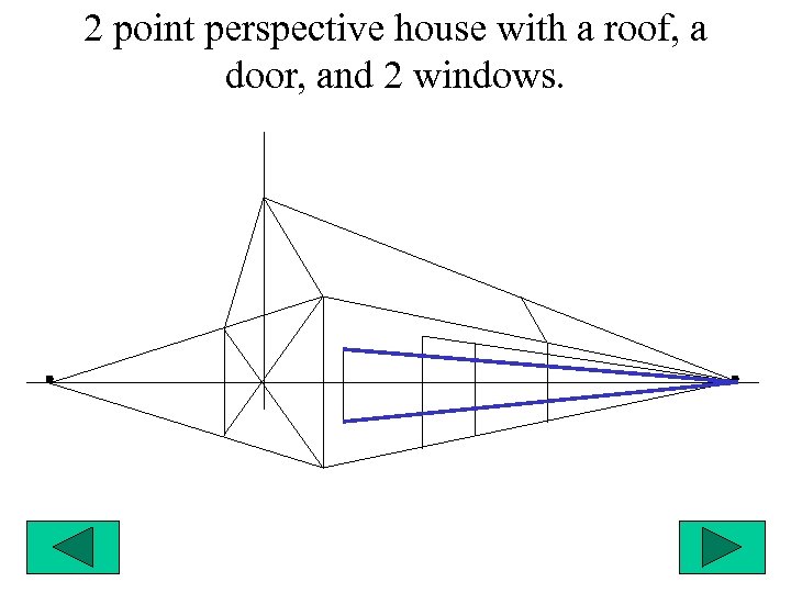 2 point perspective house with a roof, a door, and 2 windows. 