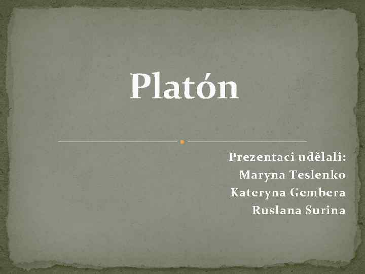 Platón Prezentaci udělali: Maryna Teslenko Kateryna Gembera Ruslana Surina 