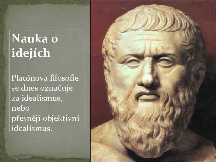 Nauka o idejích Platónova filosofie se dnes označuje za idealismus, nebo přesněji objektivní idealismus.