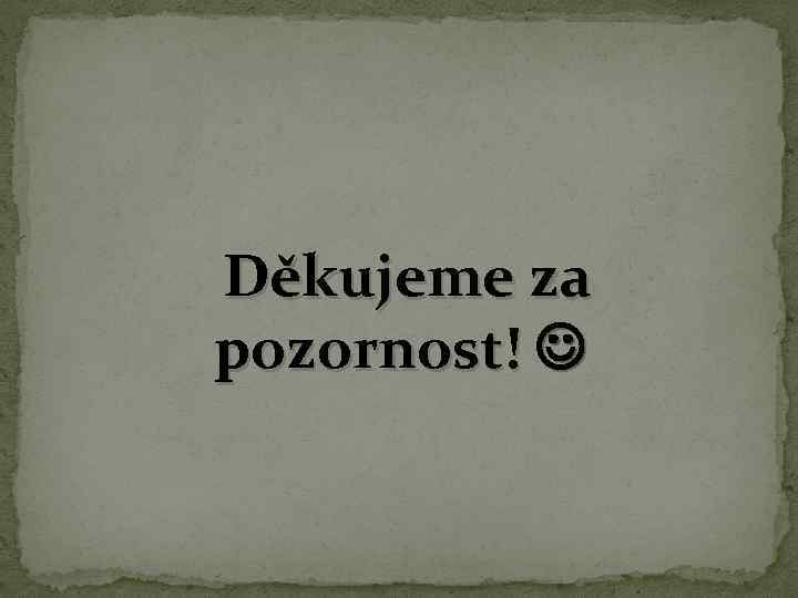 Děkujeme za pozornost! 