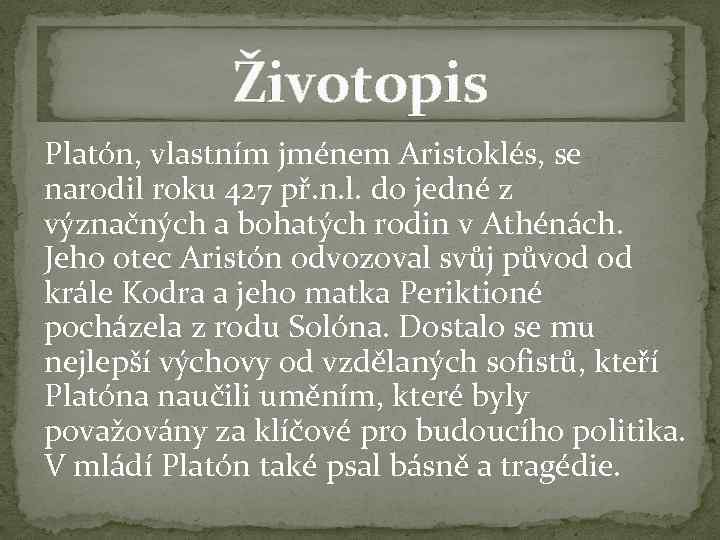 Životopis Platón, vlastním jménem Aristoklés, se narodil roku 427 př. n. l. do jedné