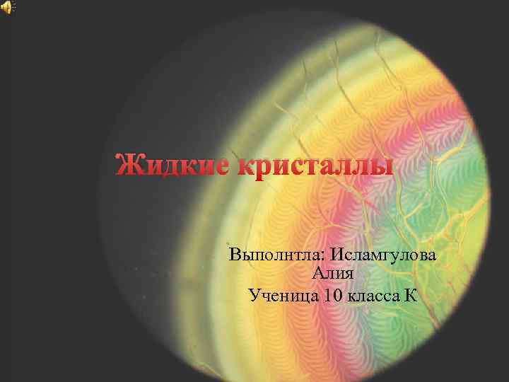 Жидкие кристаллы Выполнтла: Исламгулова Алия Ученица 10 класса К 