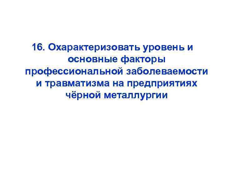 16. Охарактеризовать уровень и основные факторы профессиональной заболеваемости и травматизма на предприятиях чёрной металлургии