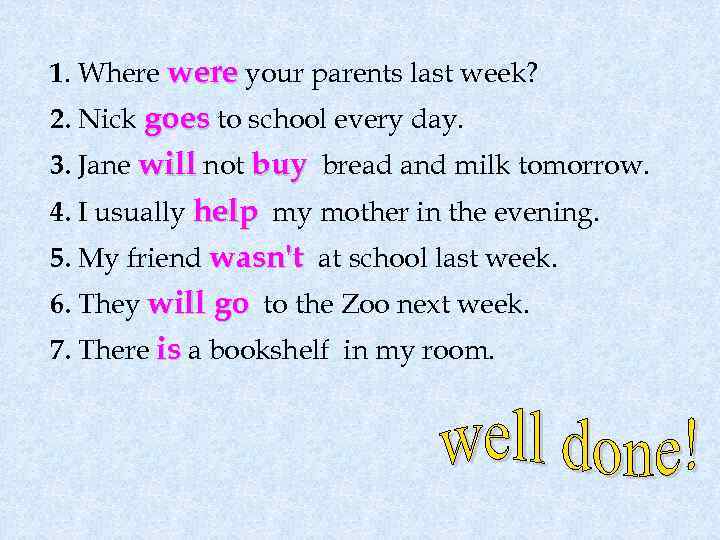 1. Where were your parents last week? 2. Nick goes to school every day.