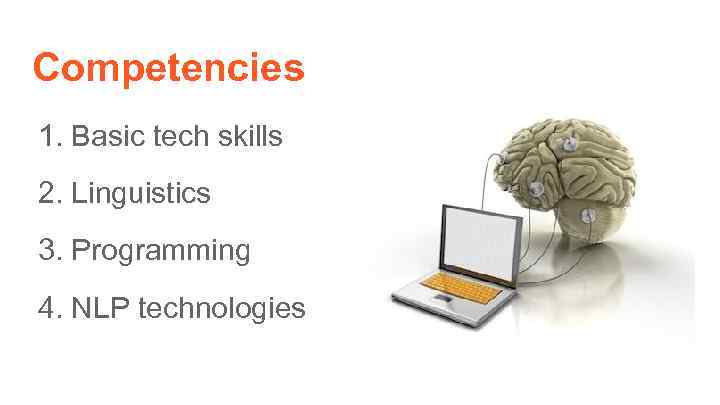 Competencies 1. Basic tech skills 2. Linguistics 3. Programming 4. NLP technologies 