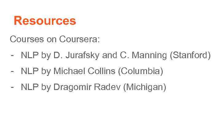 Resources Courses on Coursera: - NLP by D. Jurafsky and C. Manning (Stanford) -