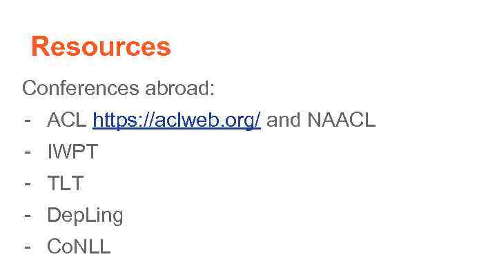 Resources Conferences abroad: - ACL https: //aclweb. org/ and NAACL - IWPT - TLT