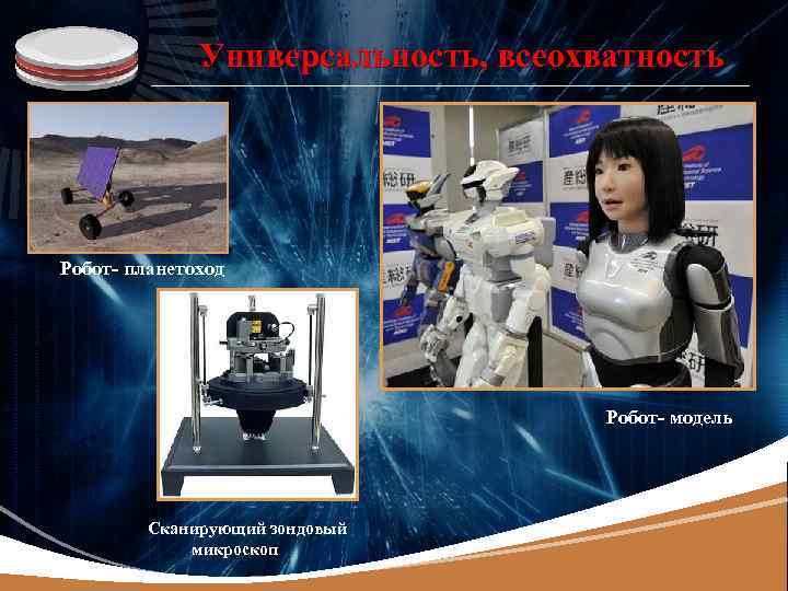 LOGO Универсальность, всеохватность Робот- планетоход Робот- модель Сканирующий зондовый микроскоп 
