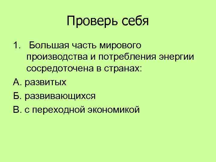 Проверь себя 1. Большая часть мирового производства и потребления энергии сосредоточена в странах: А.