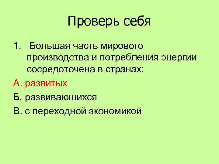 Проверь себя 1. Большая часть мирового производства и потребления энергии сосредоточена в странах: А.
