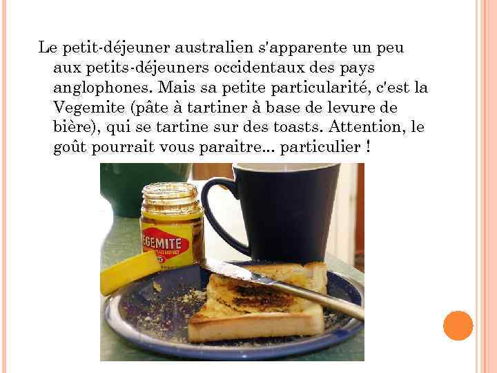 Le petit-déjeuner australien s'apparente un peu aux petits-déjeuners occidentaux des pays anglophones. Mais sa