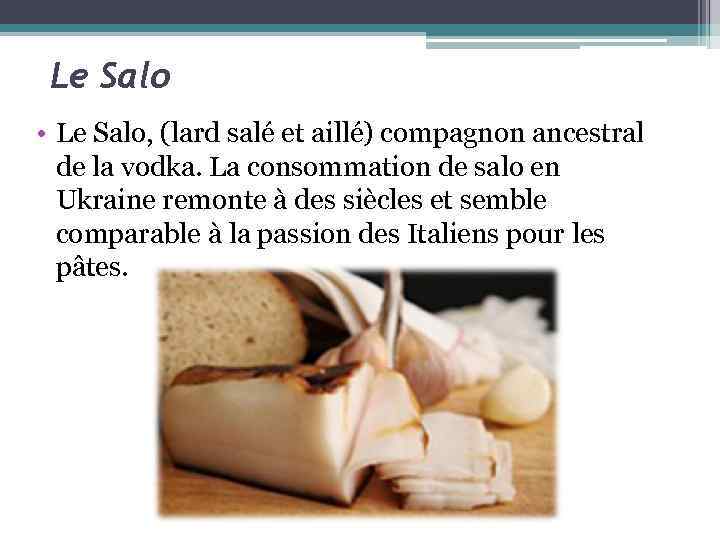 Le Salo • Le Salo, (lard salé et aillé) compagnon ancestral de la vodka.