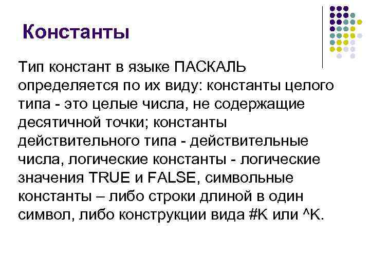 Константы Тип констант в языке ПАСКАЛЬ определяется по их виду: константы целого типа -