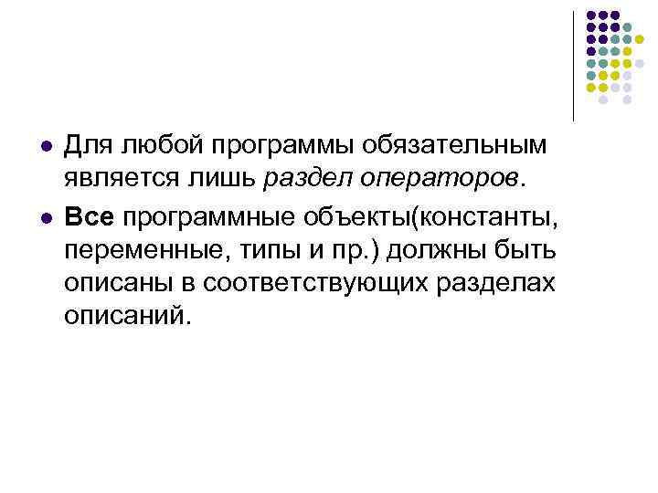 l l Для любой программы обязательным является лишь раздел операторов. Все программные объекты(константы, переменные,