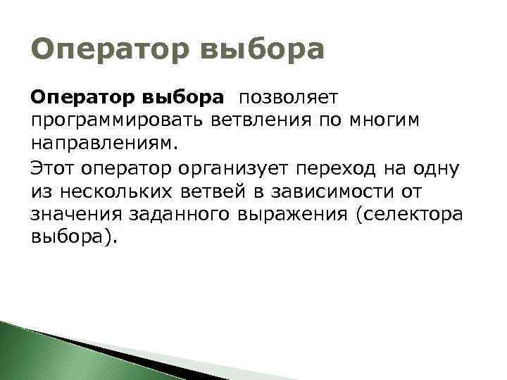 Оператор выбора позволяет программировать ветвления по многим направлениям. Этот оператор организует переход на одну