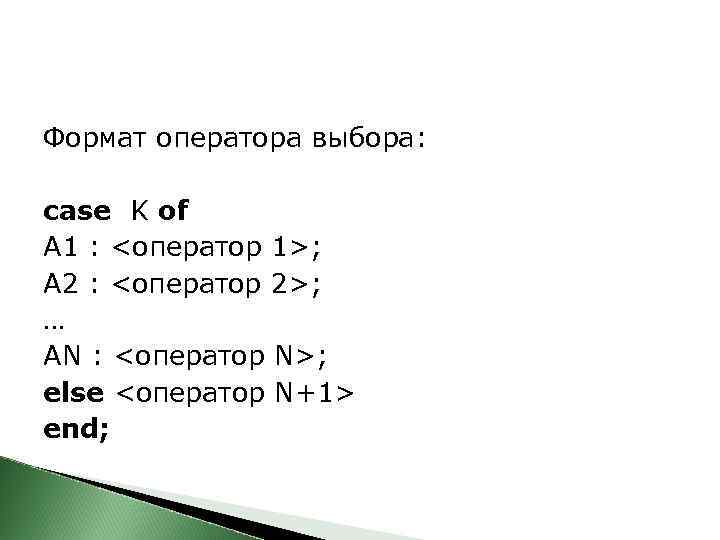 Формат оператора выбора: case K of A 1 : <оператор 1>; A 2 :