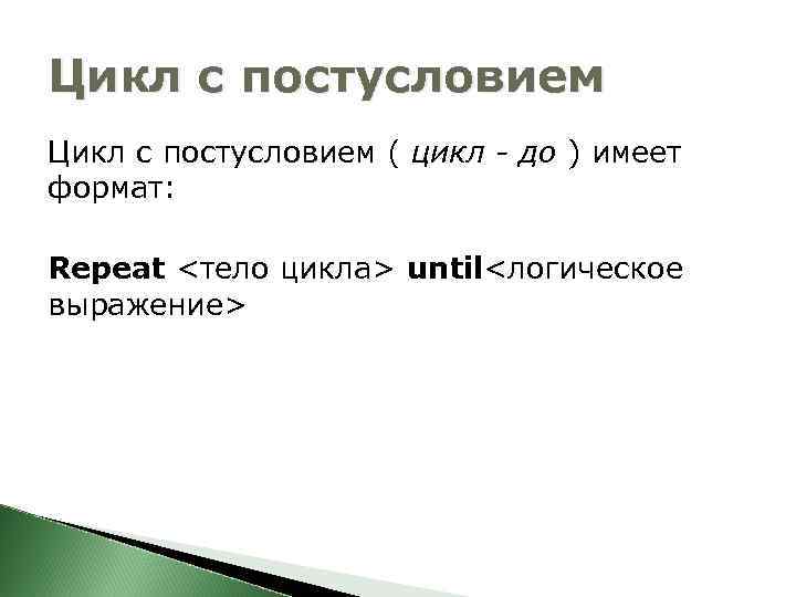 Цикл с постусловием ( цикл - до ) имеет формат: Repeat <тело цикла> until<логическое