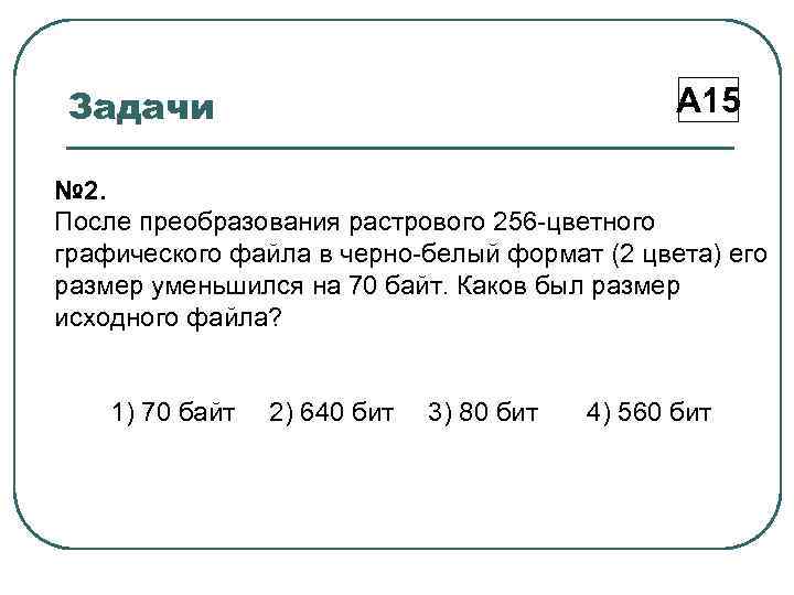 Задачи А 15 № 2. После преобразования растрового 256 -цветного графического файла в черно-белый
