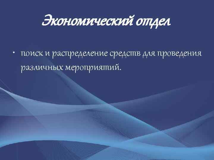 Экономический отдел • поиск и распределение средств для проведения различных мероприятий. 