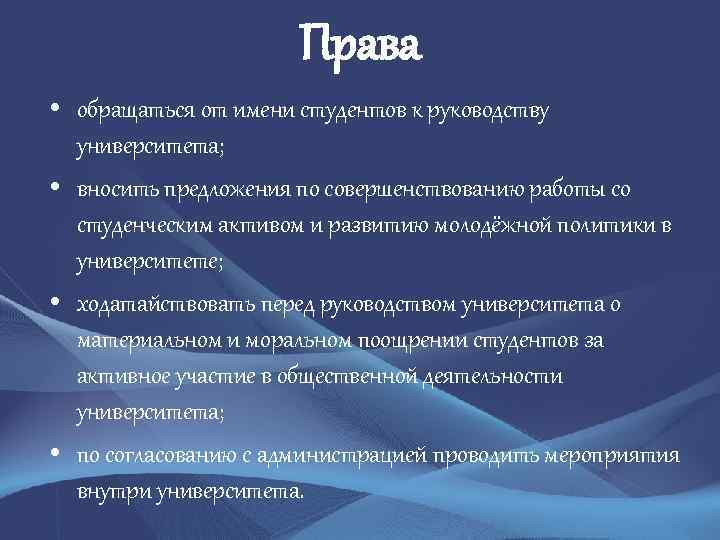Права • обращаться от имени студентов к руководству университета; • вносить предложения по совершенствованию